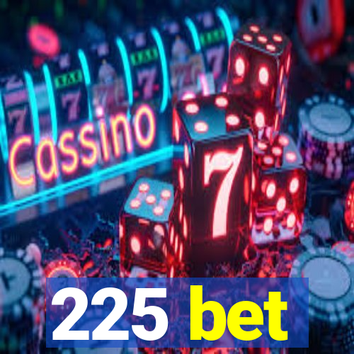 225 bet